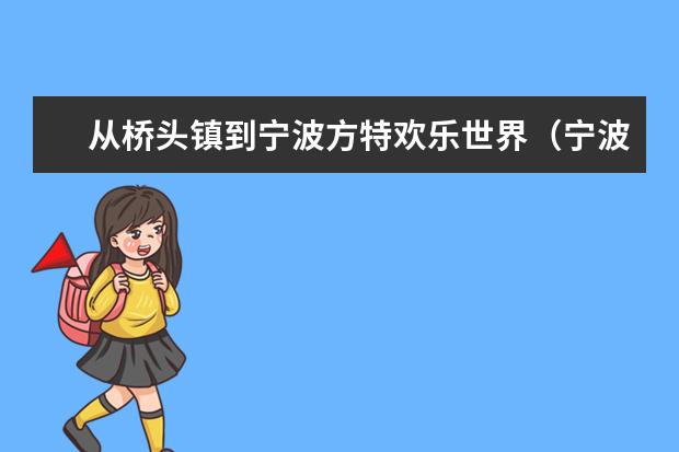 从桥头镇到宁波方特欢乐世界（宁波浅水湾农庄乡村欢乐世界的评价）