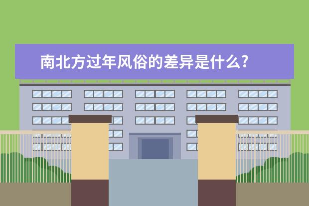 南北方过年风俗的差异是什么?