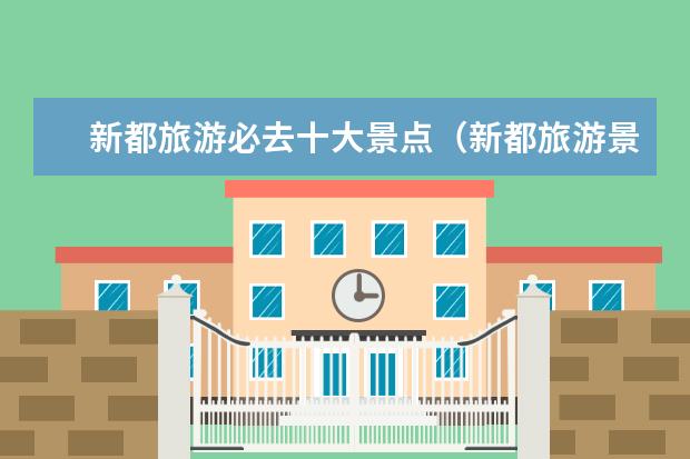 新都旅游必去十大景点(新都旅游景点大全)