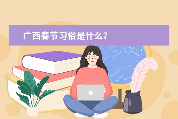 广西春节习俗是什么？