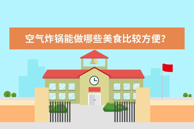 空气炸锅能做哪些美食比较方便？