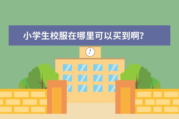 小学生校服在哪里可以买到啊？