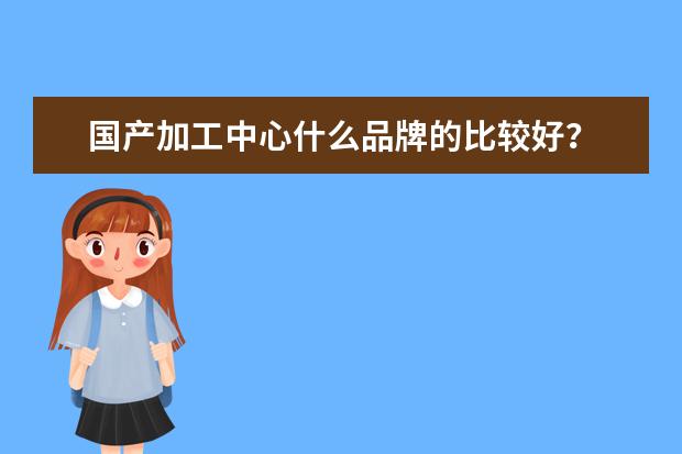 国产加工中心什么品牌的比较好？