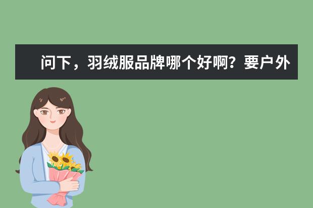 问下，羽绒服品牌哪个好啊？要户外运动型的啊。