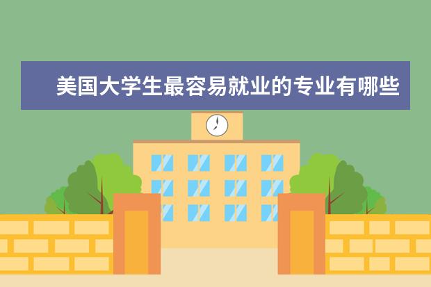 美国大学生最容易就业的专业有哪些