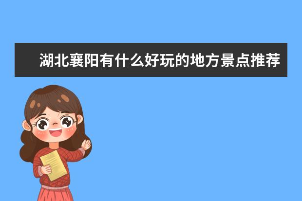 湖北襄阳有什么好玩的地方景点推荐