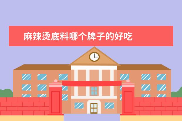 麻辣烫底料哪个牌子的好吃