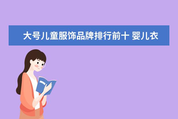 大号儿童服饰品牌排行前十 婴儿衣服十大名牌排行榜