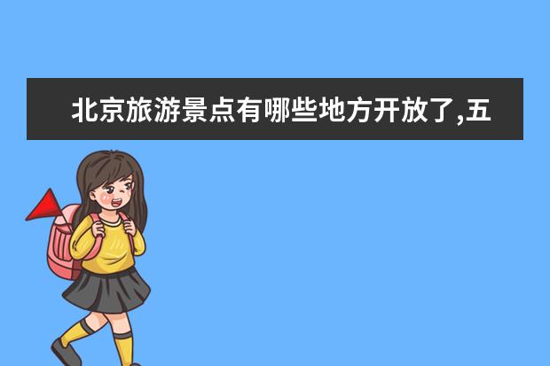 北京旅游景点有哪些地方开放了,五一北京有哪些免费观光景点