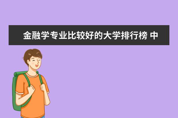 金融学专业比较好的大学排行榜 中国金融学排名前十的大学