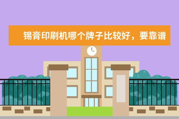锡膏印刷机哪个牌子比较好，要靠谱的?