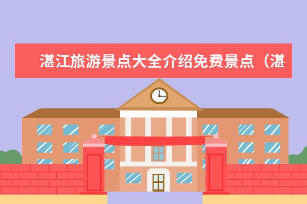 湛江旅游景点大全介绍免费景点（湛江旅游必去的5个景点）