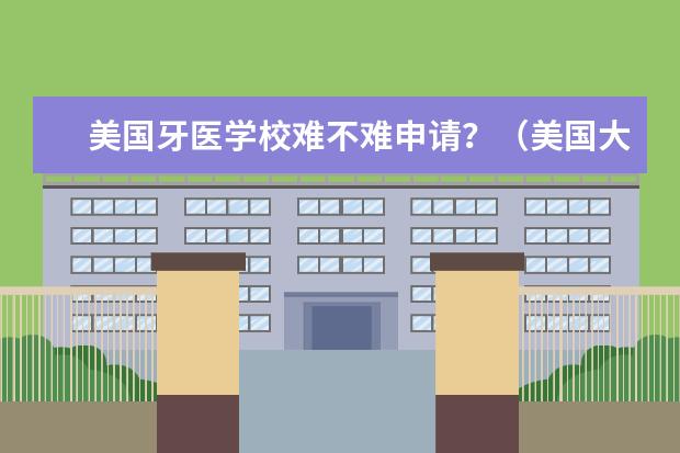 美国牙医学校难不难申请?(美国大学石油地质排名榜)