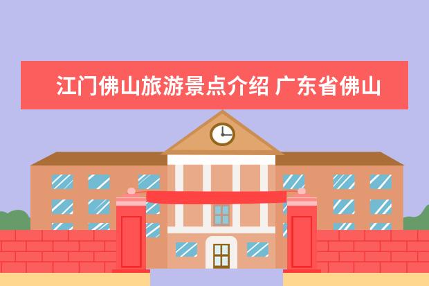 江门佛山旅游景点介绍 广东省佛山景点(温岭高铁旅游景点介绍 浙江省温岭市旅游景点)