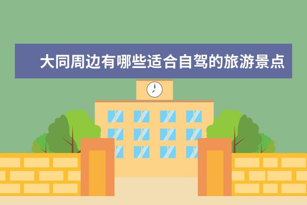 大同周边有哪些适合自驾的旅游景点?