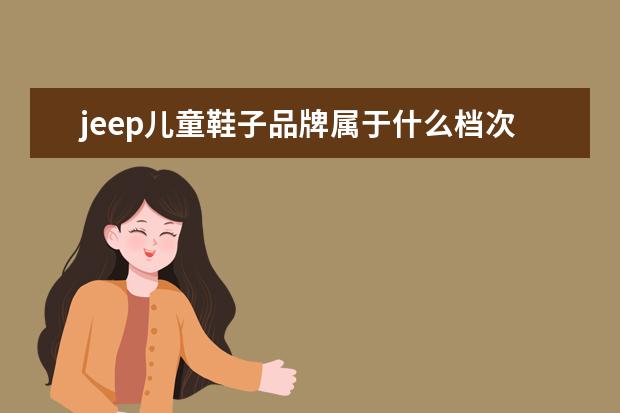 jeep儿童鞋子品牌属于什么档次