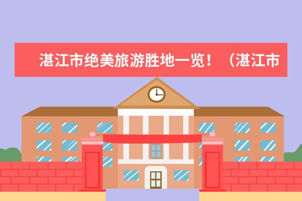 湛江市绝美旅游胜地一览！（湛江市旅游景点）