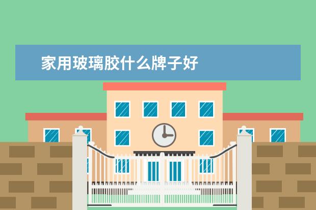 家用玻璃胶什么牌子好