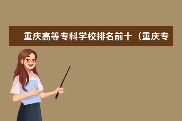 重庆高等专科学校排名前十（重庆专科学校公办排名）