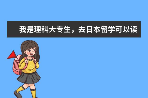 我是理科大专生，去日本留学可以读什么学校啊？什么学校好呢？一定要