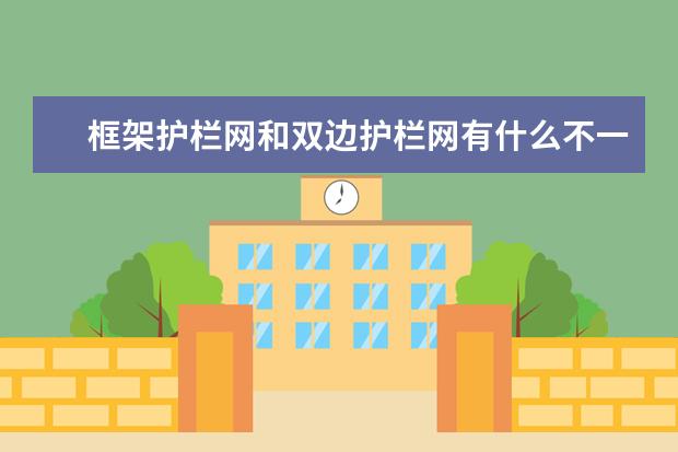 框架护栏网和双边护栏网有什么不一样，价格一样吗？