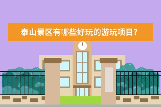 泰山景区有哪些好玩的游玩项目？