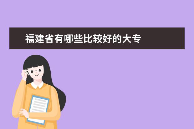 福建省有哪些比较好的大专