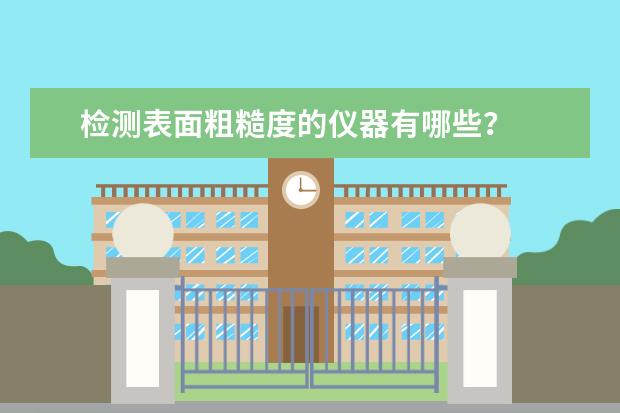 检测表面粗糙度的仪器有哪些？