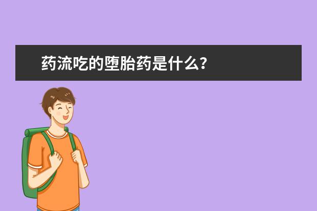 药流吃的堕胎药是什么？