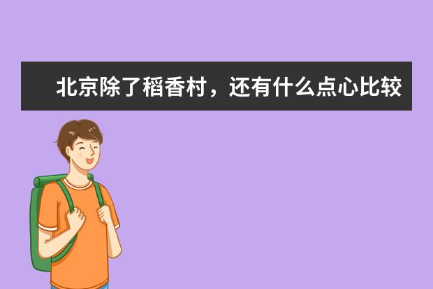 北京除了稻香村，还有什么点心比较好吃？