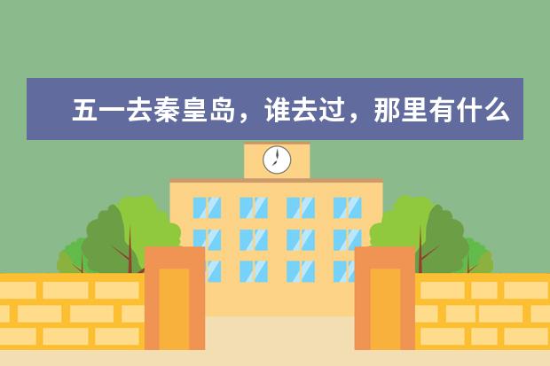 五一去秦皇岛，谁去过，那里有什么好玩的