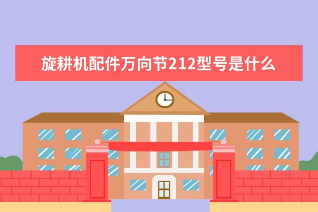 旋耕机配件万向节212型号是什么意思