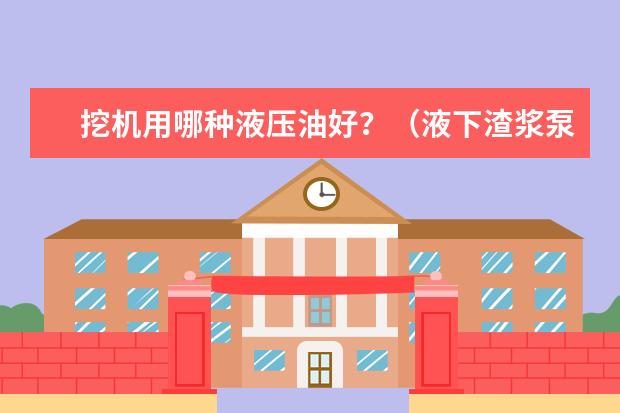 挖机用哪种液压油好?(液下渣浆泵用电机驱动好还是液压马达驱动好?)