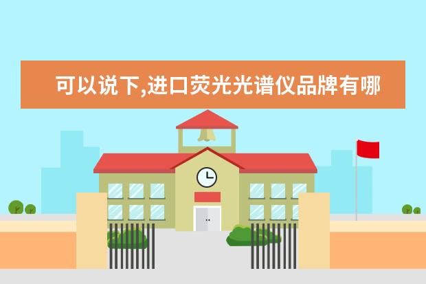 可以说下,进口荧光光谱仪品牌有哪些？