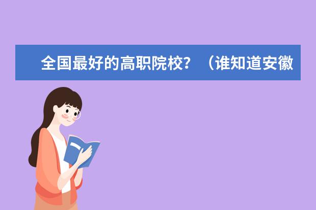 全国最好的高职院校？（谁知道安徽工业大学的冶金工程在全国能排第几？这个专业好么？）