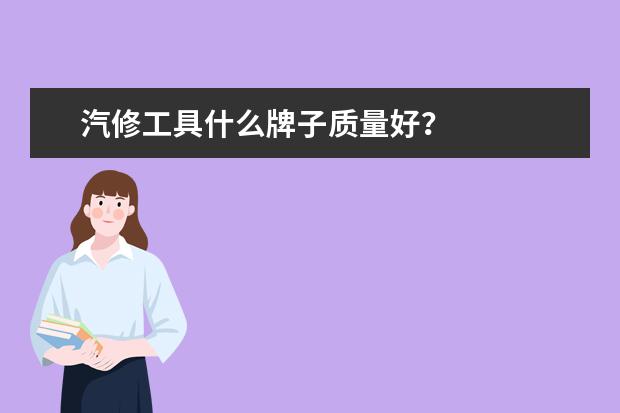 汽修工具什么牌子质量好？