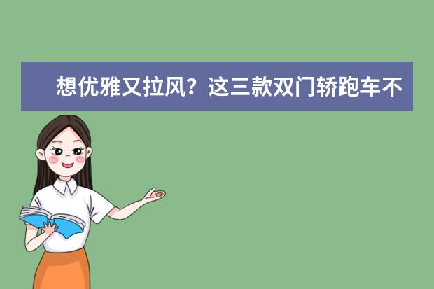 想优雅又拉风？这三款双门轿跑车不看看吗？