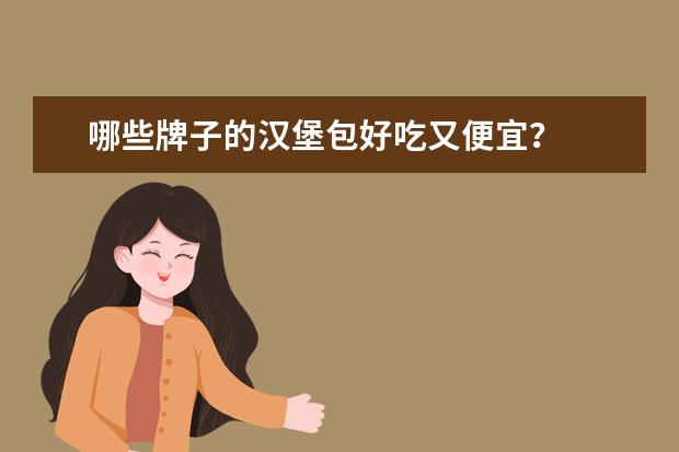 哪些牌子的汉堡包好吃又便宜?