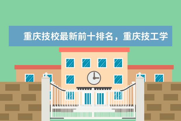 重庆技校最新前十排名，重庆技工学校排名榜 中国职高排名前10学校