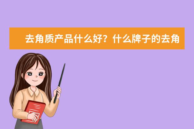 去角质产品什么好?什么牌子的去角质好用?
