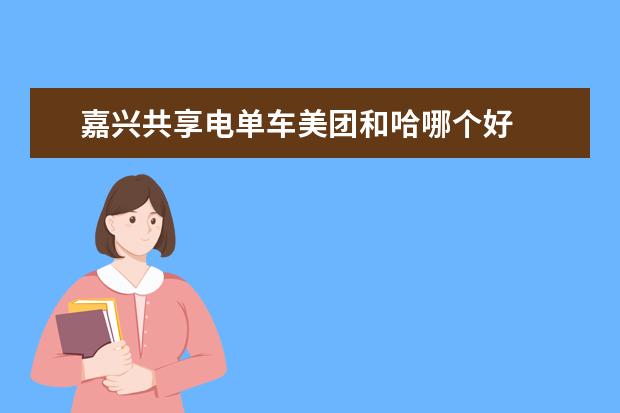 嘉兴共享电单车美团和哈哪个好