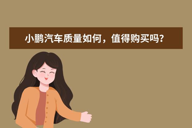 小鹏汽车质量如何,值得购买吗?