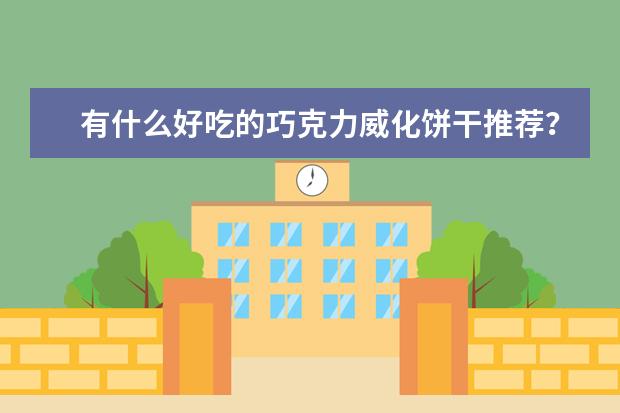 有什么好吃的巧克力威化饼干推荐?
