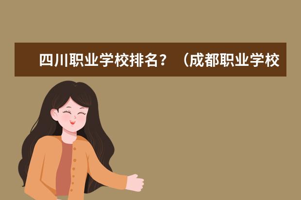 四川职业学校排名？（成都职业学校排行榜前十名）