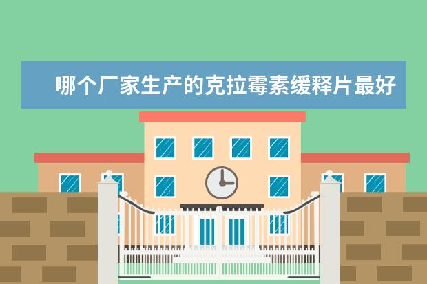 哪个厂家生产的克拉霉素缓释片最好 网上药店买得到吗