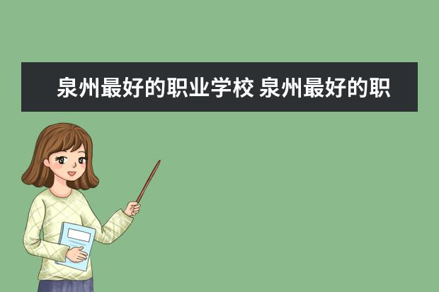 泉州最好的职业学校 泉州最好的职高学校排名