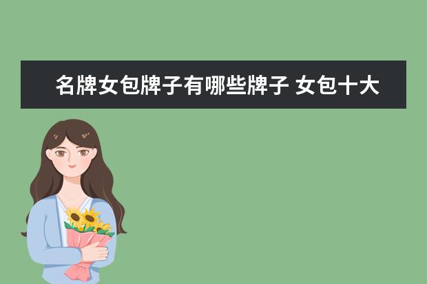 名牌女包牌子有哪些牌子 女包十大奢侈品牌排行榜