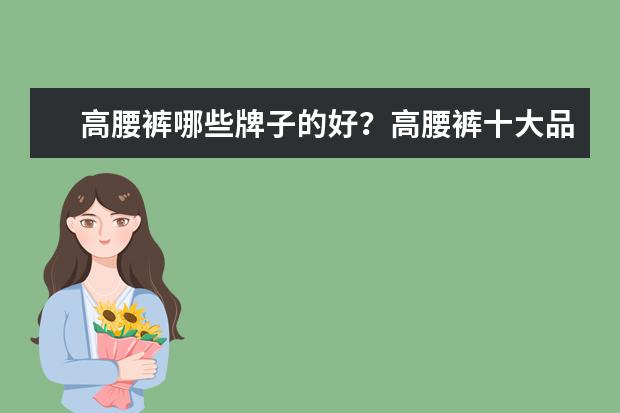 高腰裤哪些牌子的好?高腰裤十大品牌排行榜