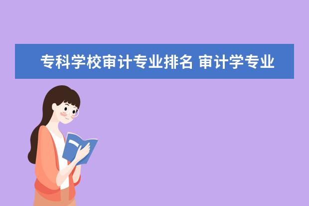 专科学校审计专业排名 审计学专业大学排名