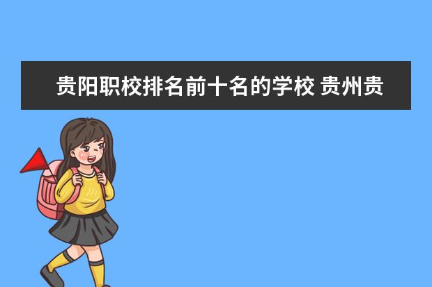 贵阳职校排名前十名的学校 贵州贵阳职校排名前十名学校